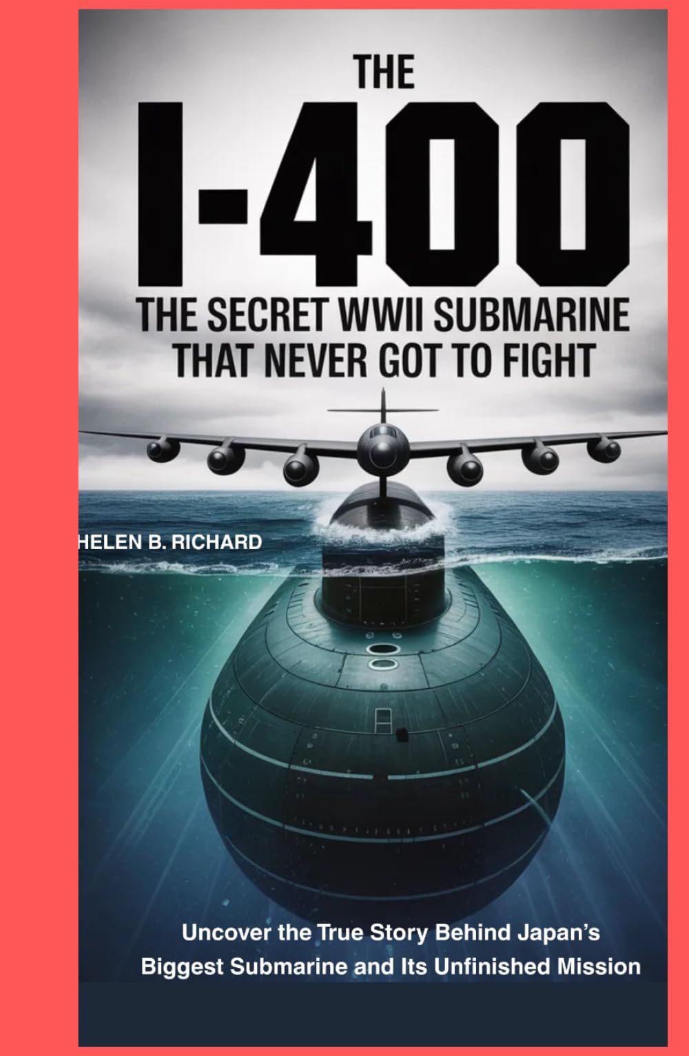 The I-400 The Secret WWII Submarine That Never Got to Fight: Uncover the True Story Behind Japan’s Biggest Submarine and Its Unfinished Mission (Strait of Military History)