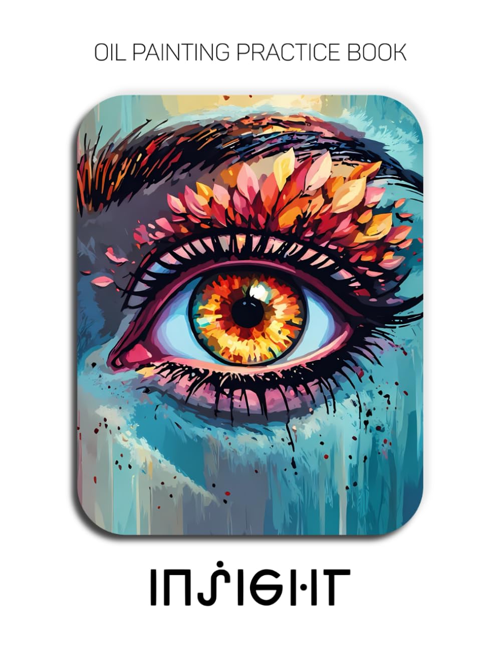 Oil Painting Practice Book - Insight: Mastering Expressive Eyes, Emotional Irises, and Thick Impasto Portrait Art