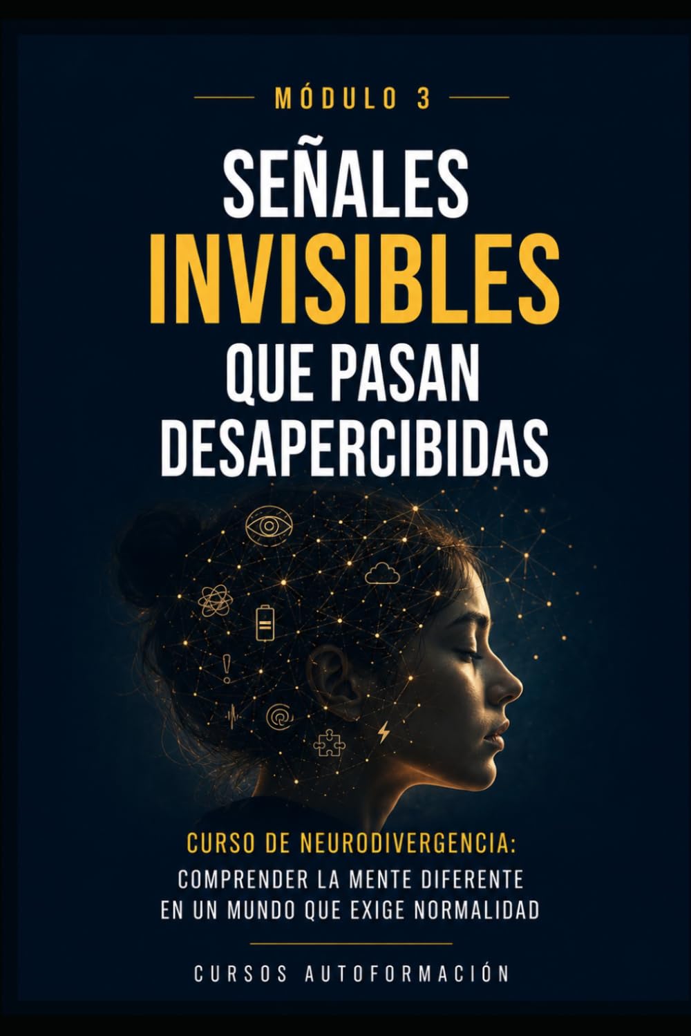 Señales invisibles que pasan desapercibidas: Curso de Neurodivergencia: Comprender la mente diferente en un mundo que exige normalidad (MÓDULO 3)