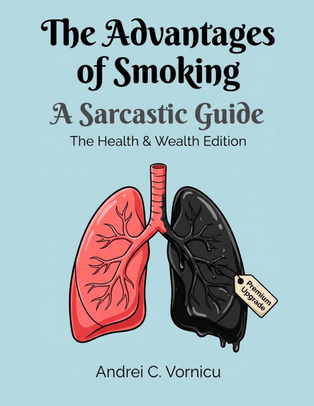 The Advantages of Smoking: The Health & Wealth Edition | A Sarcastic Illustrated Guide and Funny Gag Gift for Smokers and Coworkers