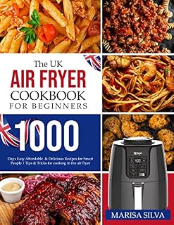 The UK Air Fryer Cookbook for Beginners: 1000 days Easy Affordable & Delicious Recipes for Smart People | Tips & Tricks for cooking in the air fryer