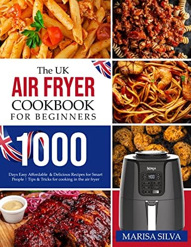 The UK Air Fryer Cookbook for Beginners: 1000 days Easy Affordable & Delicious Recipes for Smart People | Tips & Tricks for cooking in the air fryer