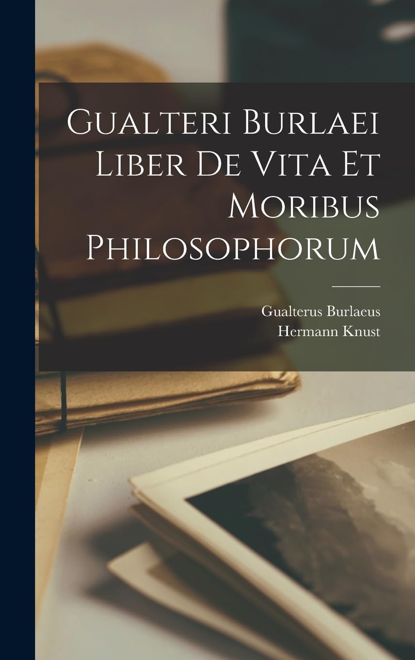 Gualteri Burlaei Liber De Vita Et Moribus Philosophorum (Latin Edition)