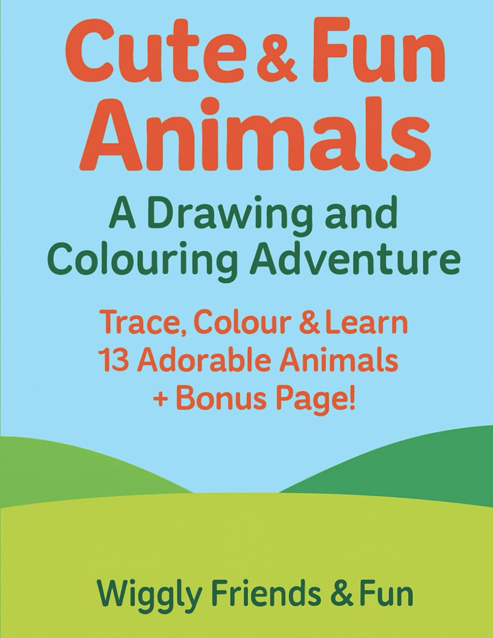 Cute & Fun Animals: A Drawing and Colouring Adventure: Trace, Colour & Learn 13 Adorable Animals + Bonus Page!