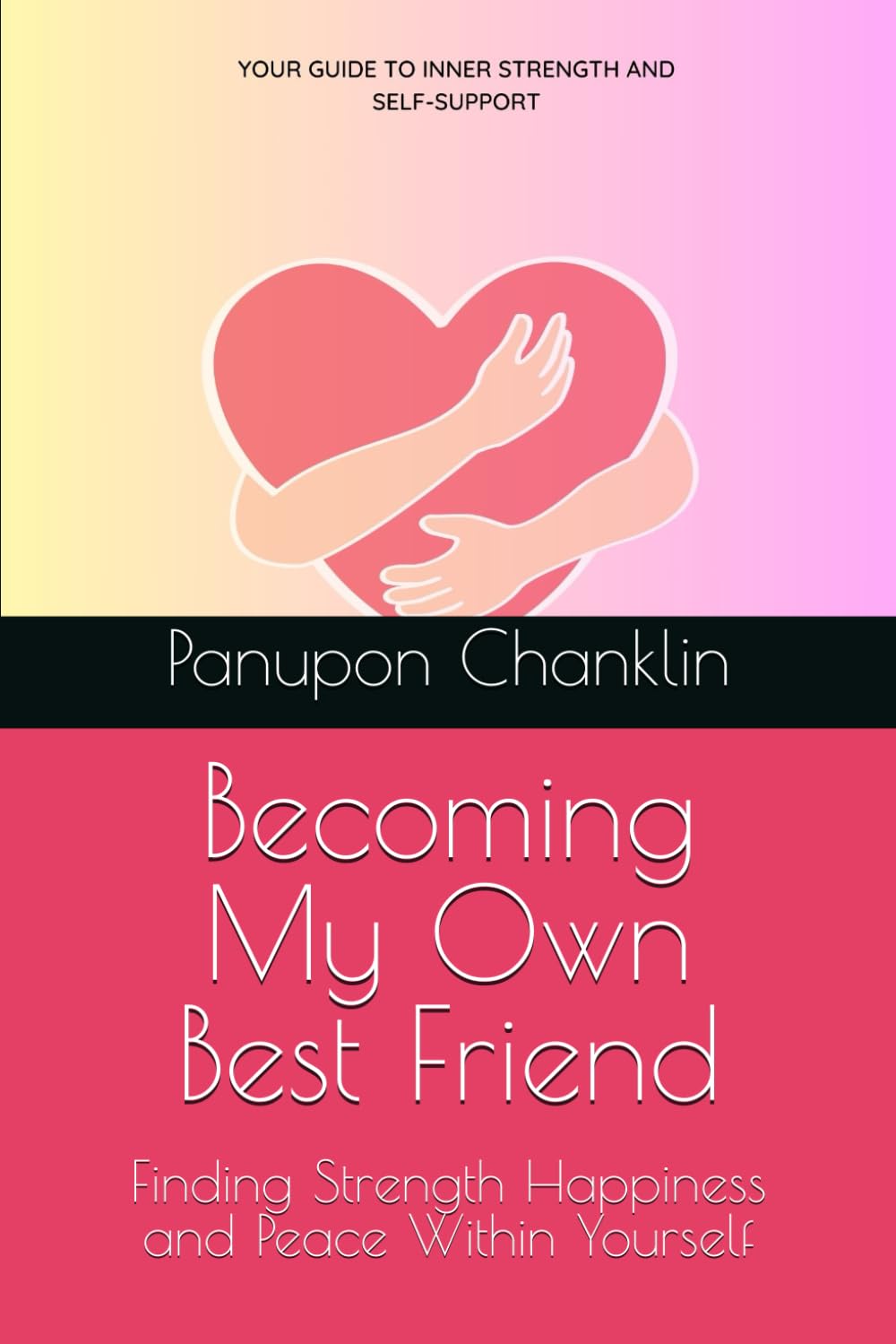 Becoming My Own Best Friend: Finding Strength Happiness and Peace Within Yourself