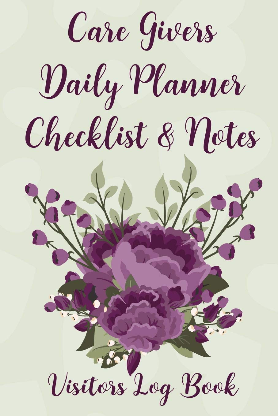 Care Givers Daily Planner: Checklist and Notes: Visitors Log Book: Carer's Notebook Medicine Reminder Hospital and Doctor Appointment Diary: Nursing and Personal Care Records: Home Help Task List
