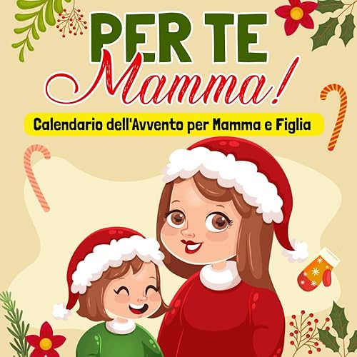 Per te Mamma! Calendario dell'Avvento per Mamma e Figlia: Attività, Giochi e Lavoretti natalizi per vivere momenti speciali insieme alla tua bambina | Regalo Mamma originale