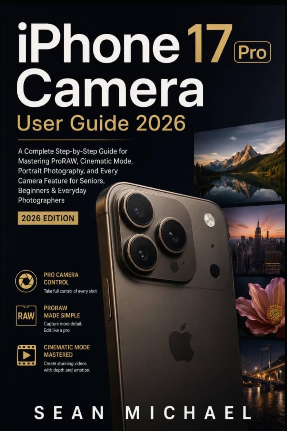 iPhone 17 Pro Camera User Guide 2026: A Complete Step-by-Step Guide for Mastering ProRAW, Cinematic Mode, Portrait Photography, and Every Camera Feature for Seniors, Beginners & Everyday Photographer