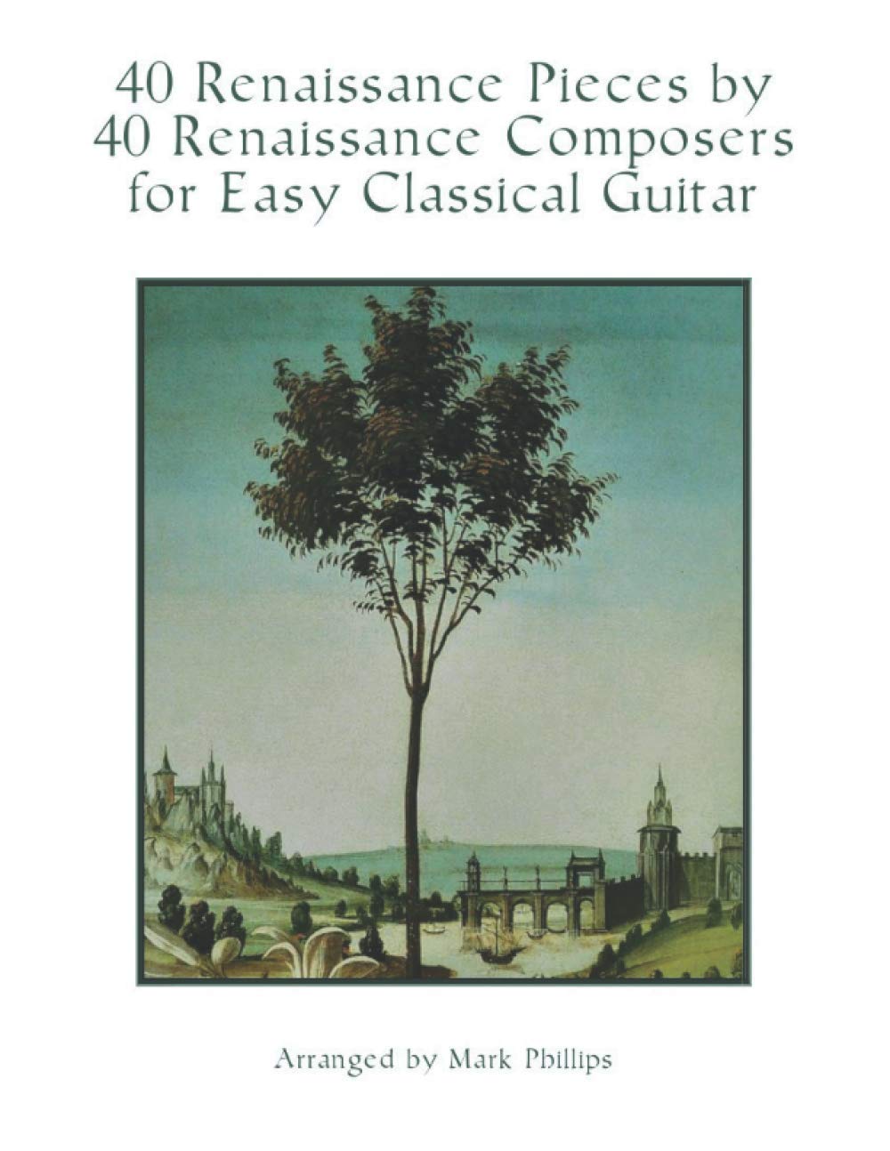 40 Renaissance Pieces by 40 Renaissance Composers for Easy Classical Guitar (Renaissance Masterworks for Solo Guitar)