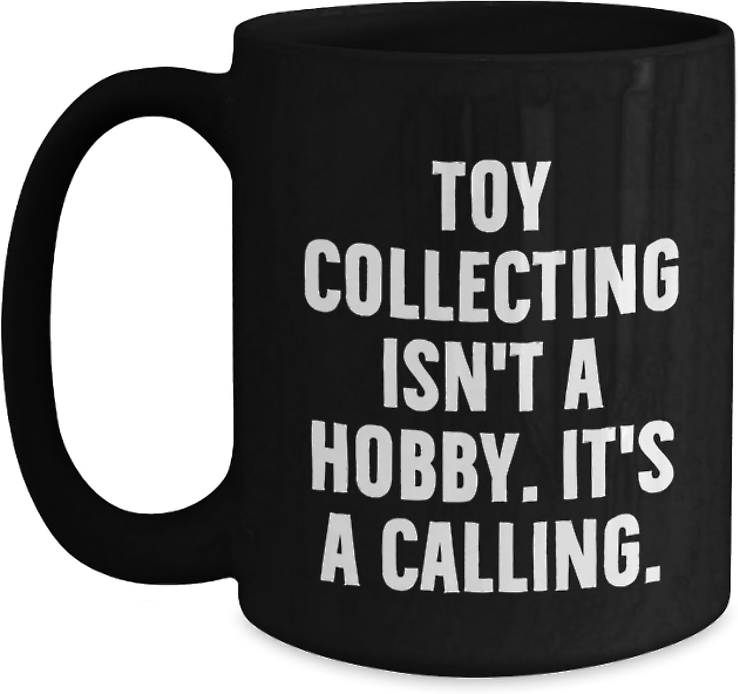 Funny Toy Collecting Gifts for Men - 'Toy Collecting Isn't A Hobby. It's A Calling.' Black Coffee Mug, Christmas Unique Gifts from Friends or Family