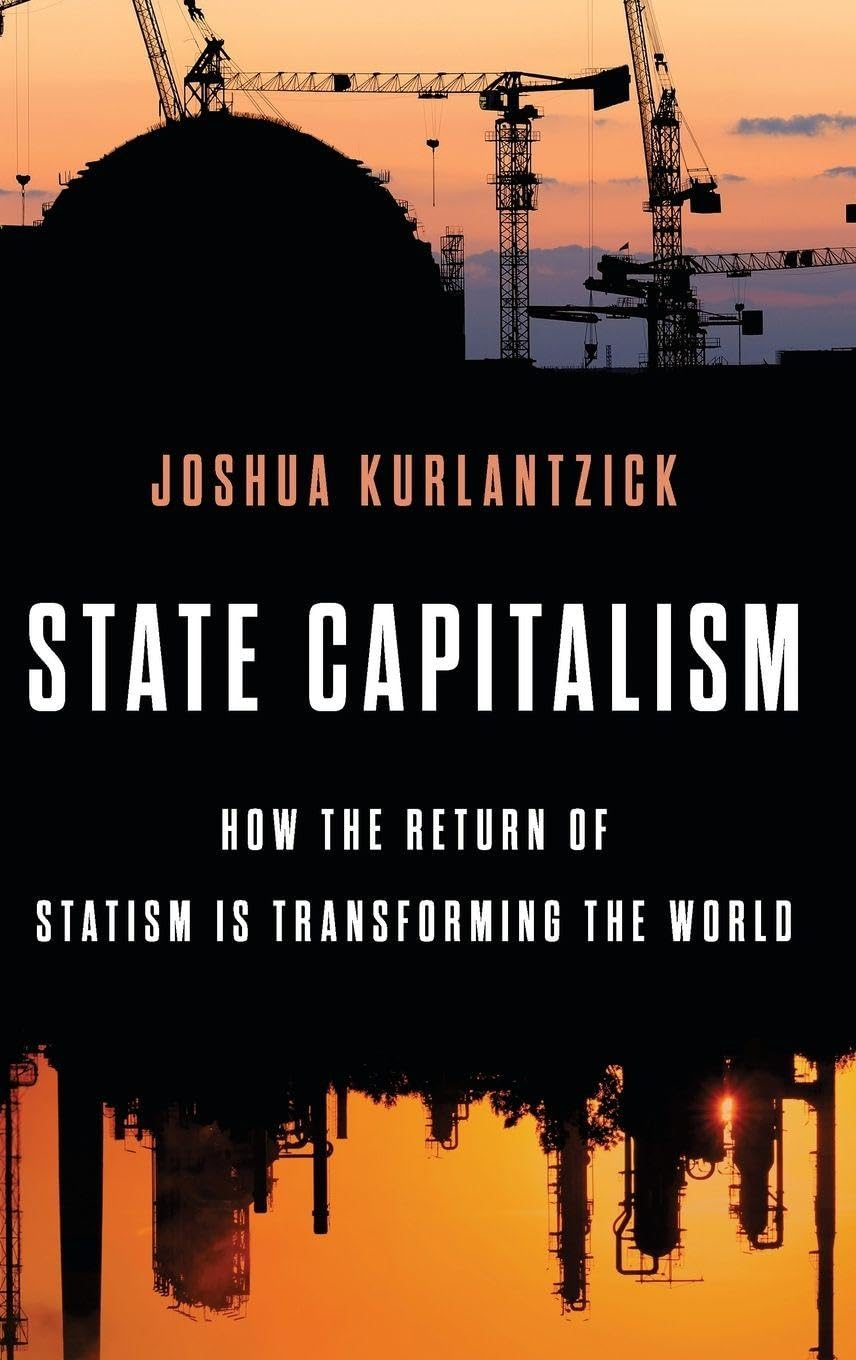 State Capitalism: How the Return of Statism is Transforming the World