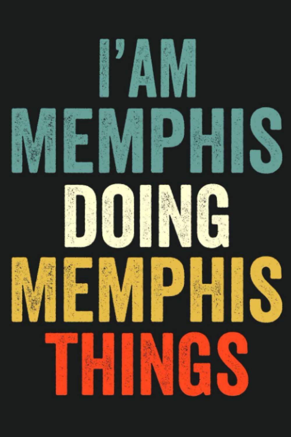 I'am Memphis Doing Memphis Things: Lined Notebook / Journal Gift, 120 Pages, 6 x 9 in, Personalized Journal Gift for Memphis, Gift Idea for Memphis, Cute, College Ruled