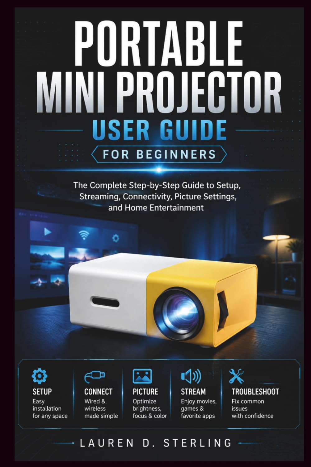 Portable Mini Projector User Guide for Beginners: The Complete Step-by-Step Guide to Setup, Streaming, Connectivity, Picture Settings