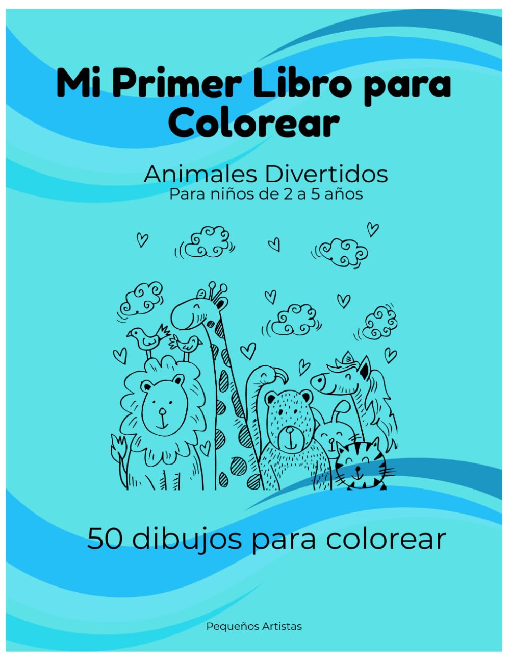 Mi Primer Libro para Colorear: Animales Divertidos para Niños de 2 a 5 Años: 50 dibujos fáciles y grandes para estimular la creatividad y la motricidad fina