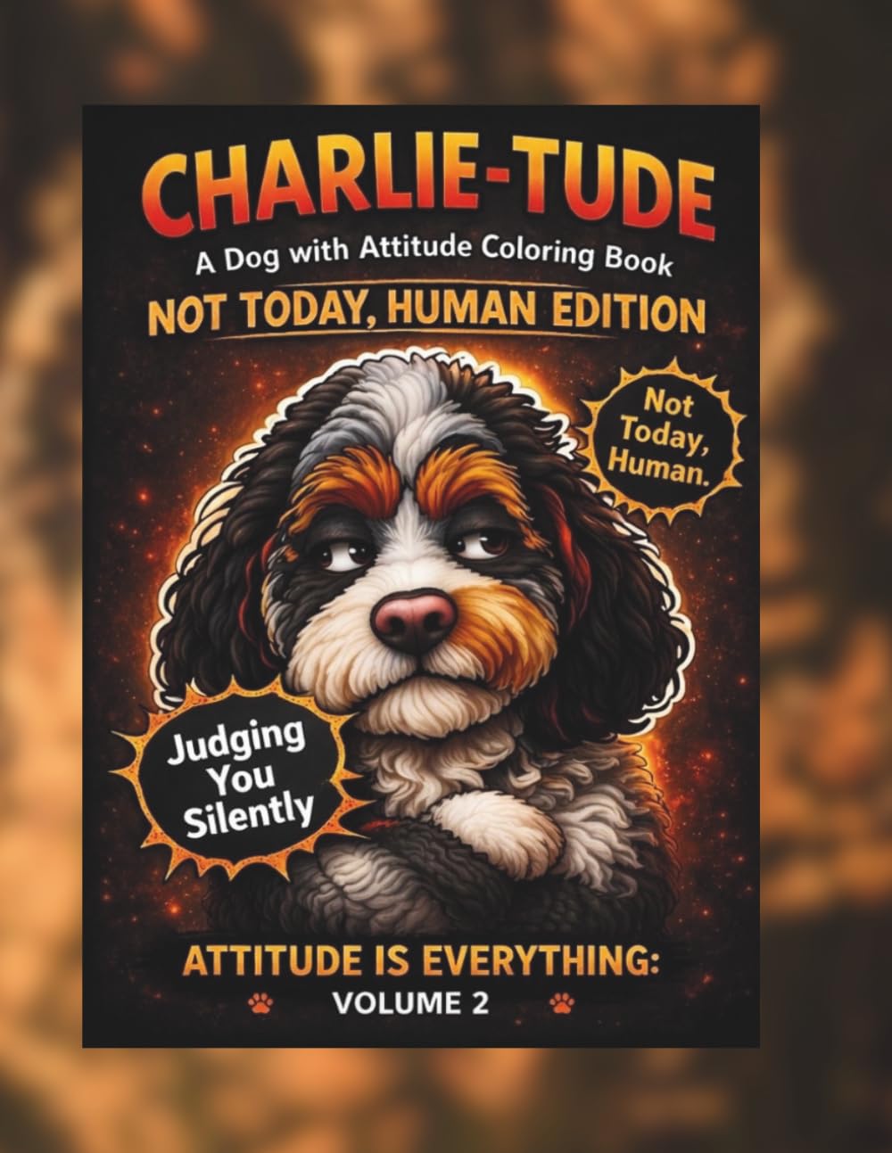 Charlietude Not Today Human Edition Volume 2: A Funny & Slightly Judgy Dog Coloring Book- CharlieTude, Sass and Humor (CharlieTude- Not Today Human Addition - Attitude Series Volume 2)