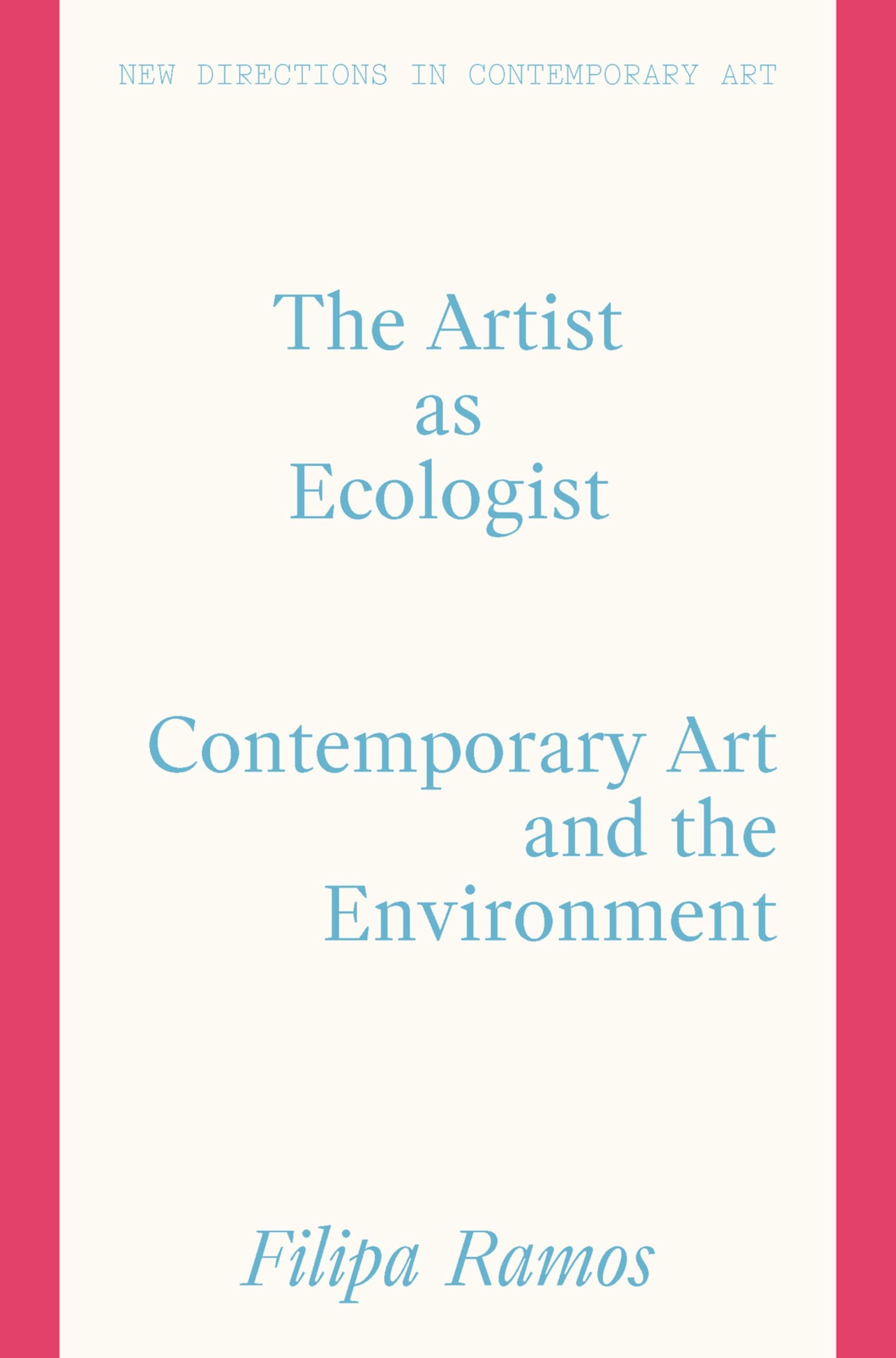 The Artist as Ecologist: Contemporary Art and the Environment (New Directions in Contemporary Art)