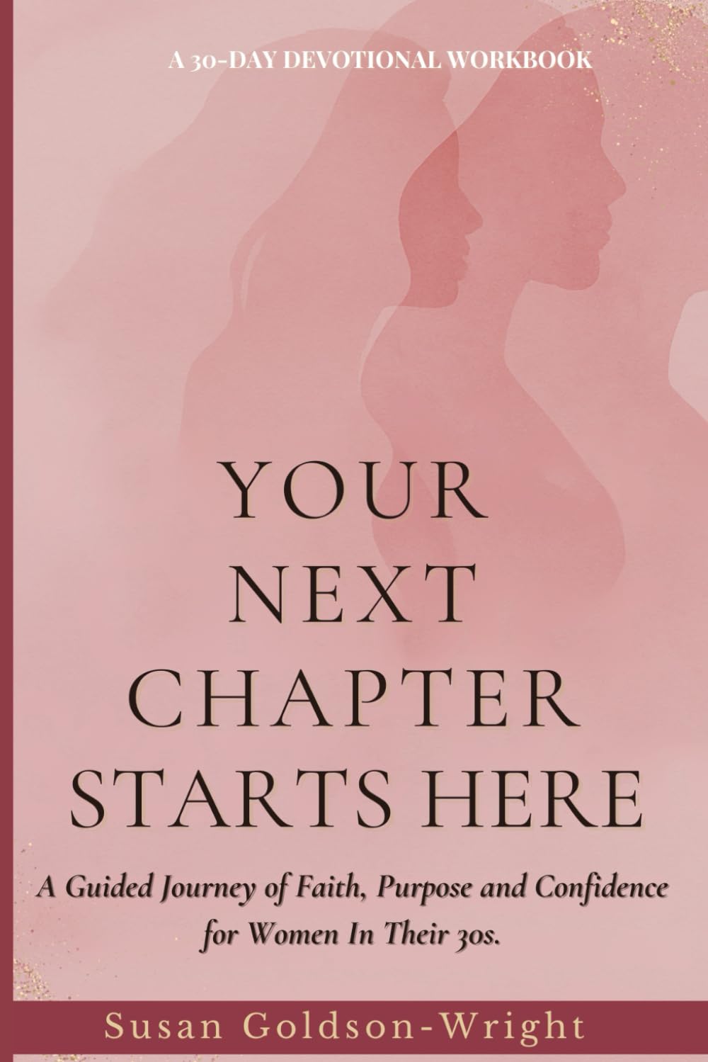 Your Next Chapter Starts Here: A Guided Journey of Faith, Purpose, and Confidence for Women in Their 30s