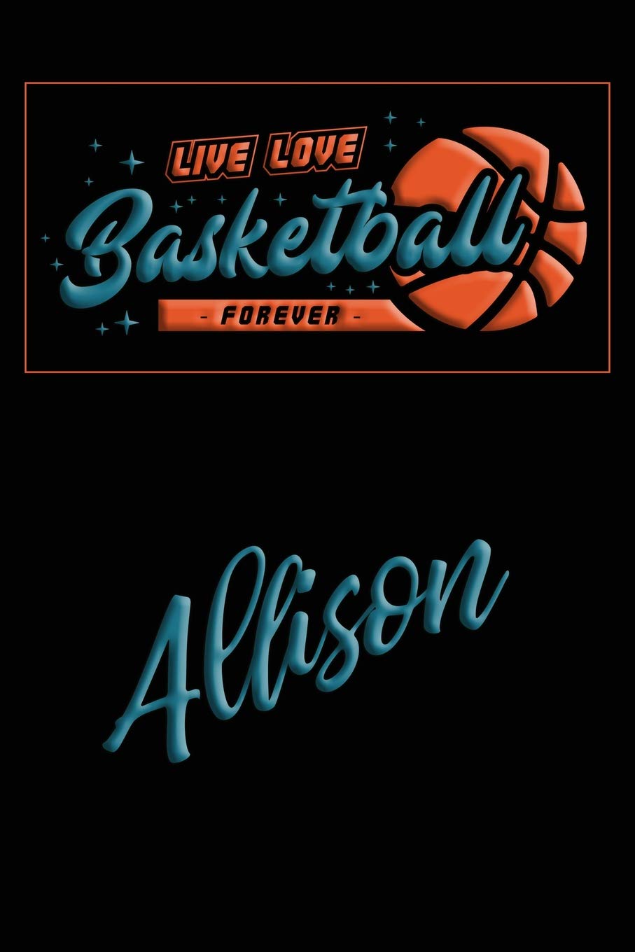 Live Love Basketball Forever Allison: Lined Journal College Ruled Notebook Composition Book Diary