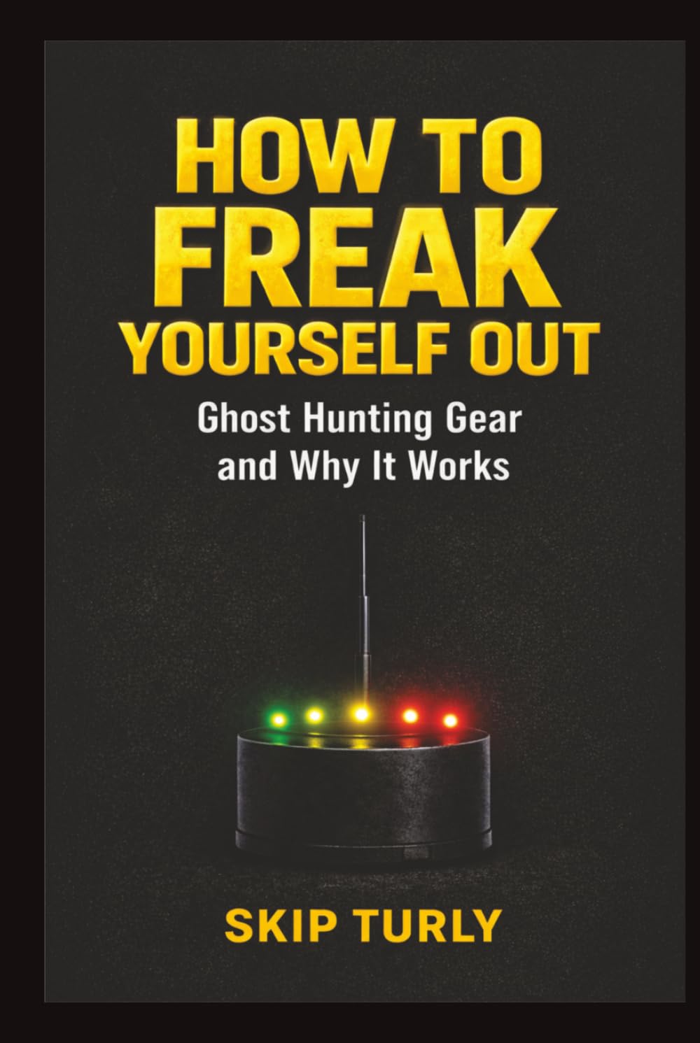 HOW TO FREAK YOURSELF OUT: Ghost Hunting Gear and Why It Works