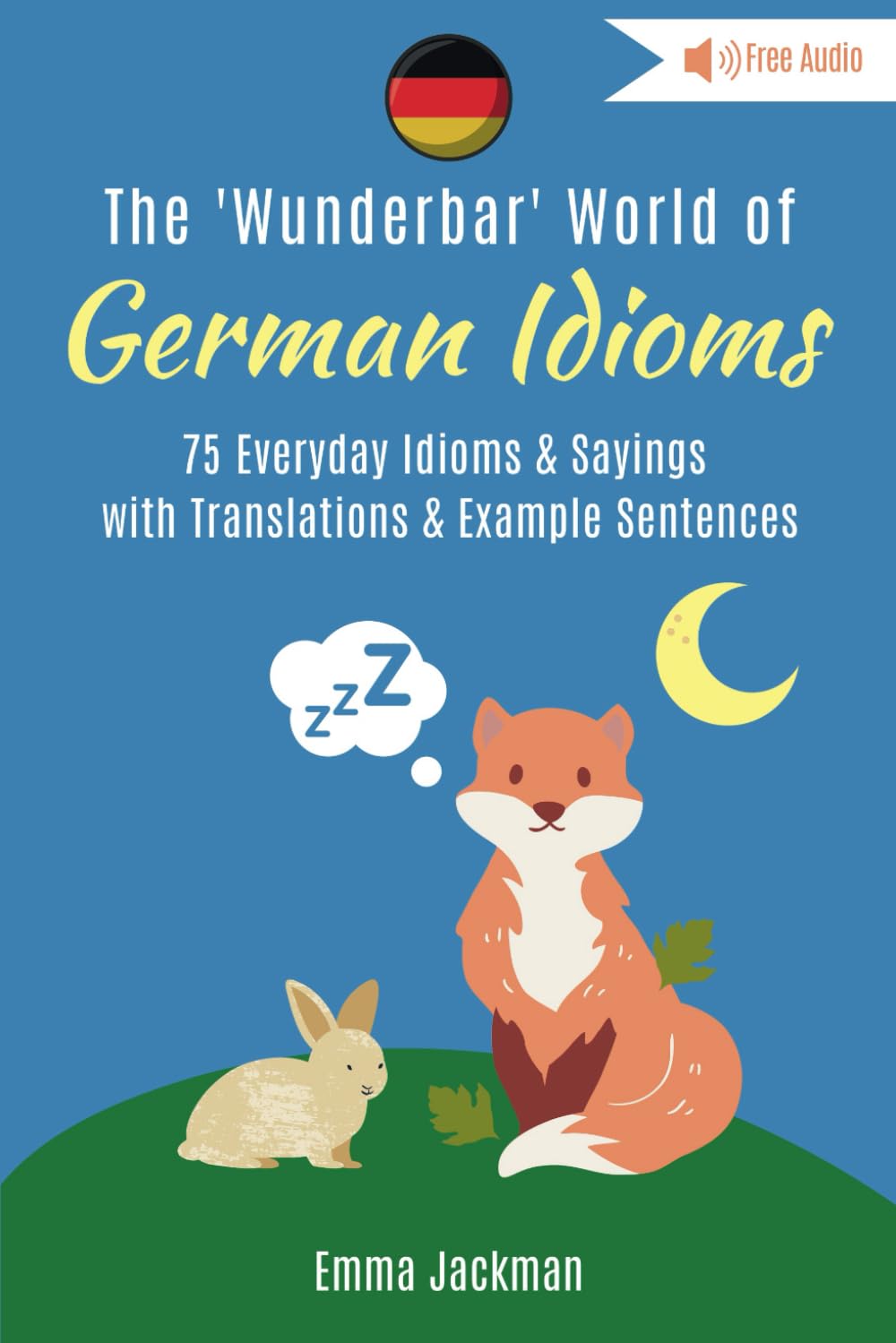 The Wunderbar World of German Idioms: 75 Everyday German Idioms & Sayings with Translations & Example Sentences (Wunderbar German Idioms)