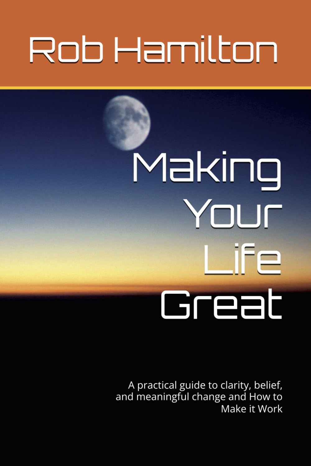Making Your Life Great: A practical guide to clarity, belief, and meaningful change