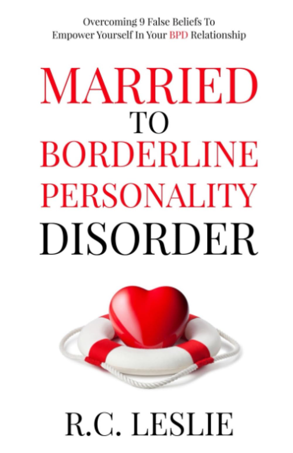 Married to Borderline Personality Disorder: Overcoming 9 False Beliefs to Empower Yourself in Your BPD Relationship