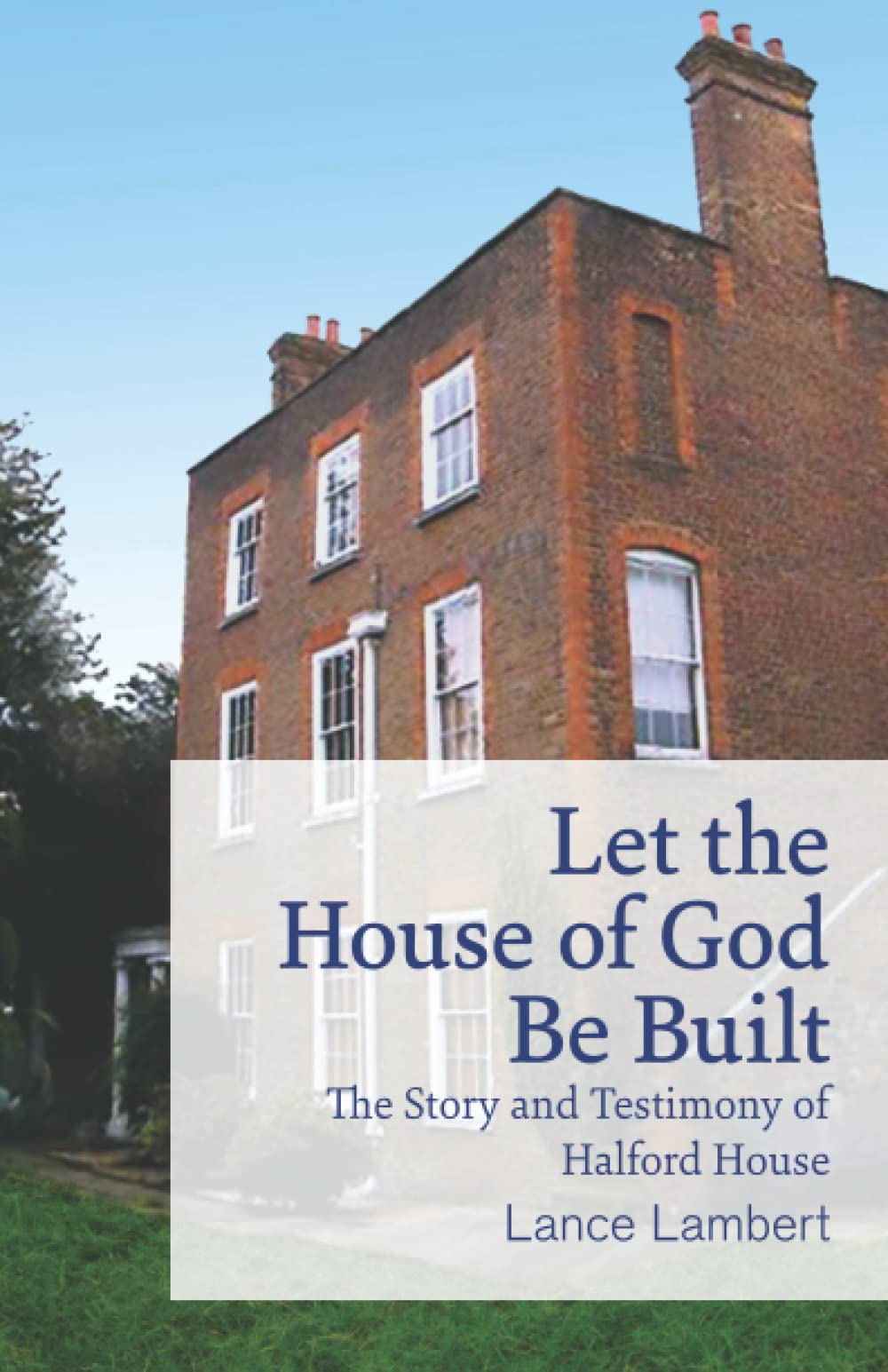 Let the House of God Be Built: The Story and Testimony of Halford House