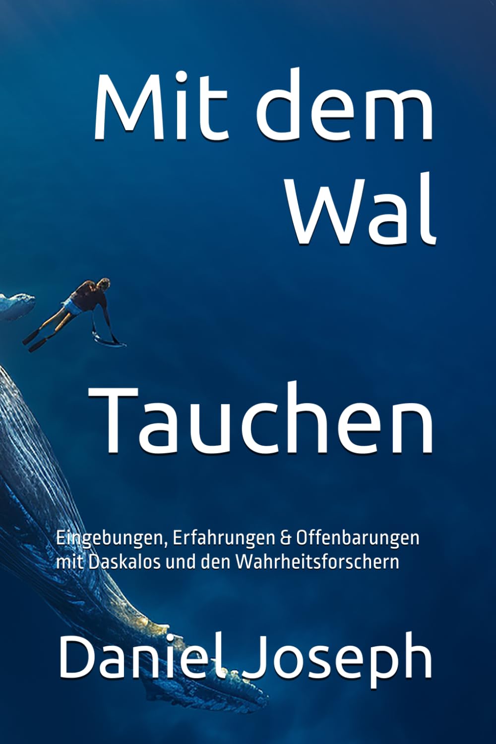 Mit dem Wal tauchen: Eingebungen, Erfahrungen & Offenbarungen mit Daskalos und den Wahrheitsforschern
