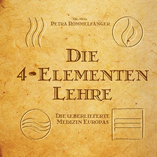 Die 4-Elemetenlehre: Eine medizinische Harmonielehre und Integrationstherapie nach Dr. med. Petra Rommelfanger