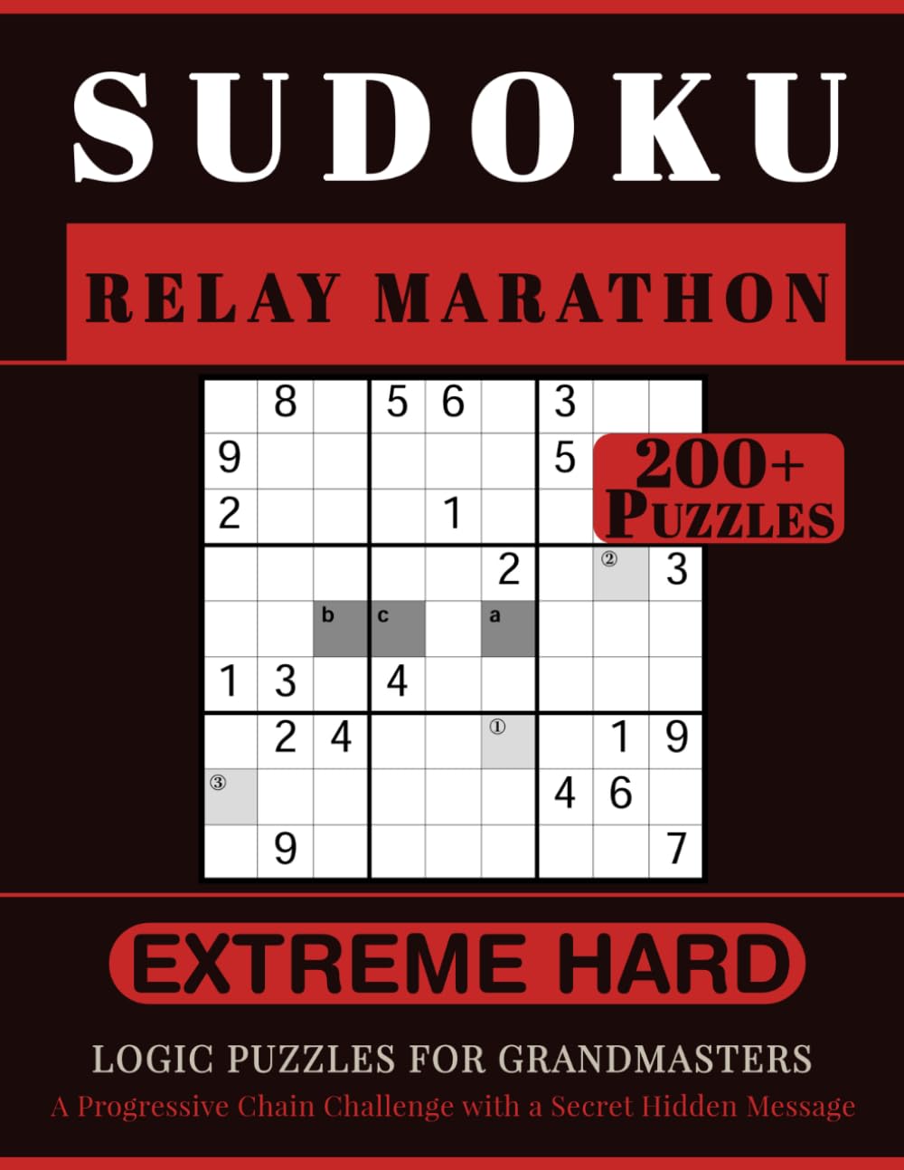 SUDOKU RELAY MARATHON: 200+ Extreme Hard Logic Puzzles for Grandmasters. A Progressive Chain Challenge with a Secret Hidden Message. Volume 1