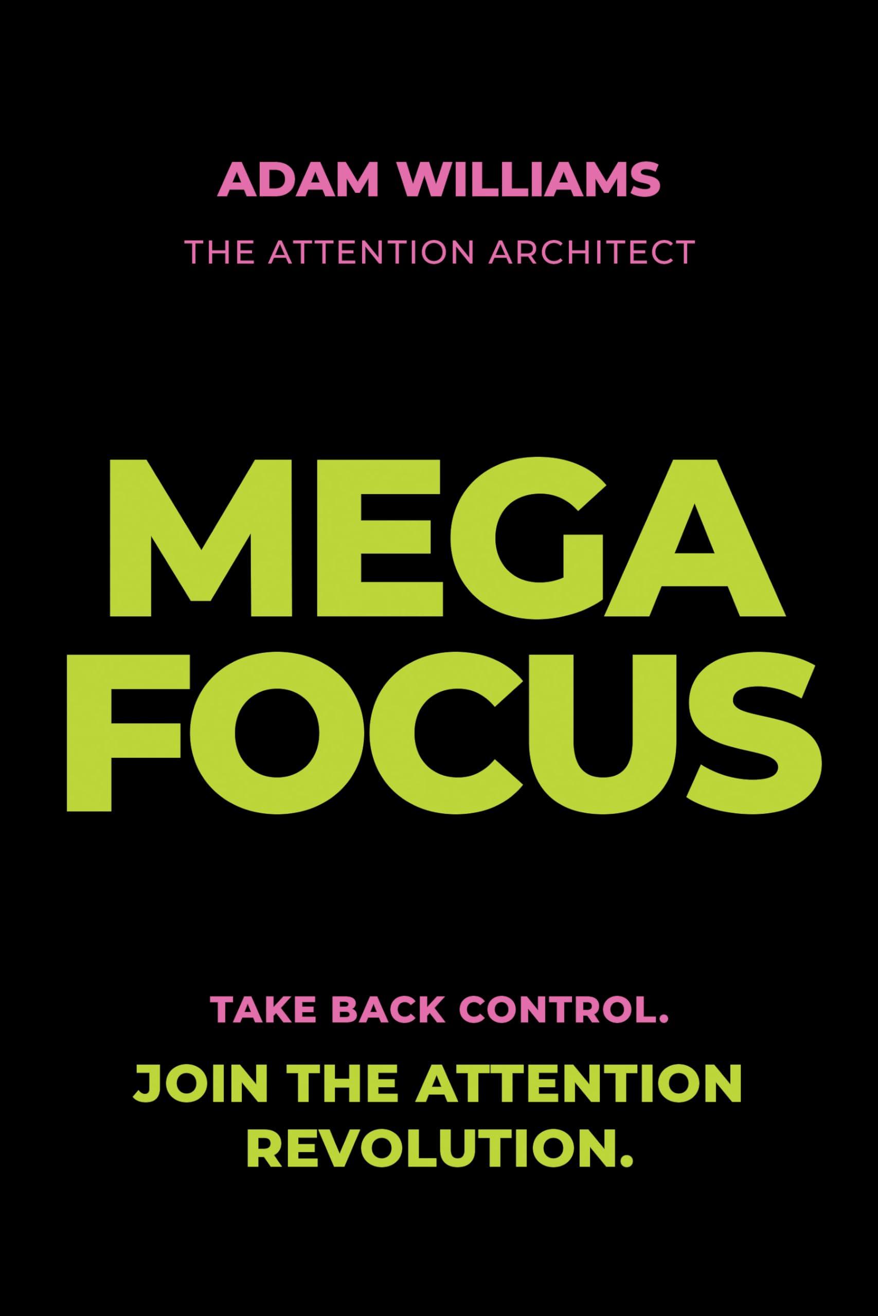 Mega Focus: Take Back Control. Join the Attention Revolution.