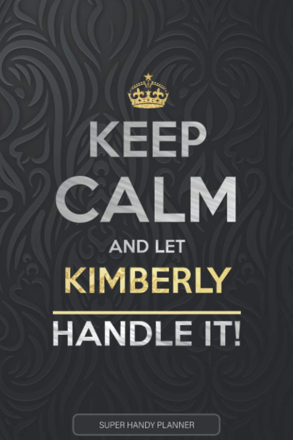 Kimberly: Keep Calm And Let Kimberly Handle It - Kimberly Name Custom Gift Planner Calendar Notebook Journal