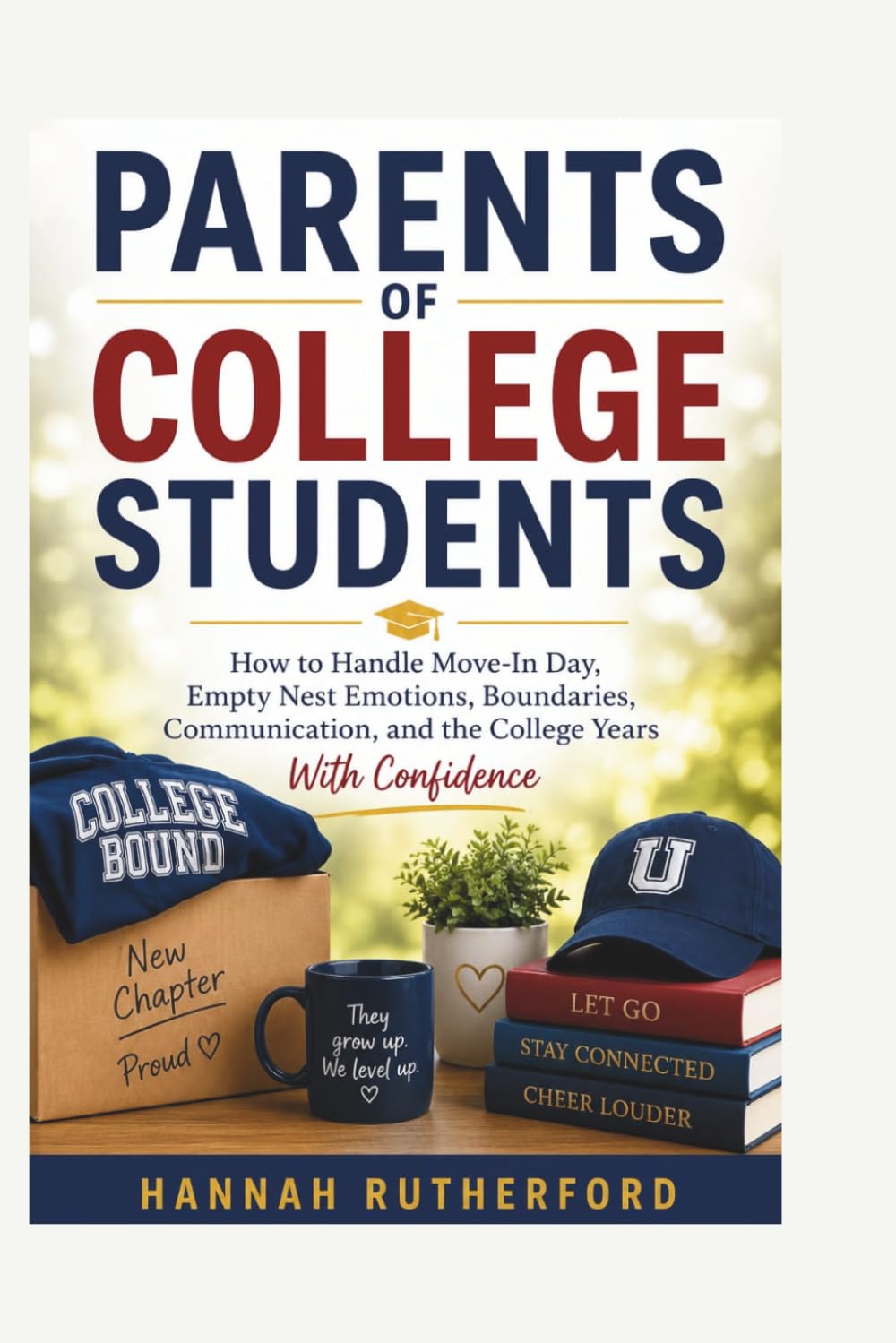 PARENTS OF COLLEGE STUDENTS: How to Handle Move-In Day, Empty Nest Emotions, Boundaries, Communication, and the College Years With Confidence