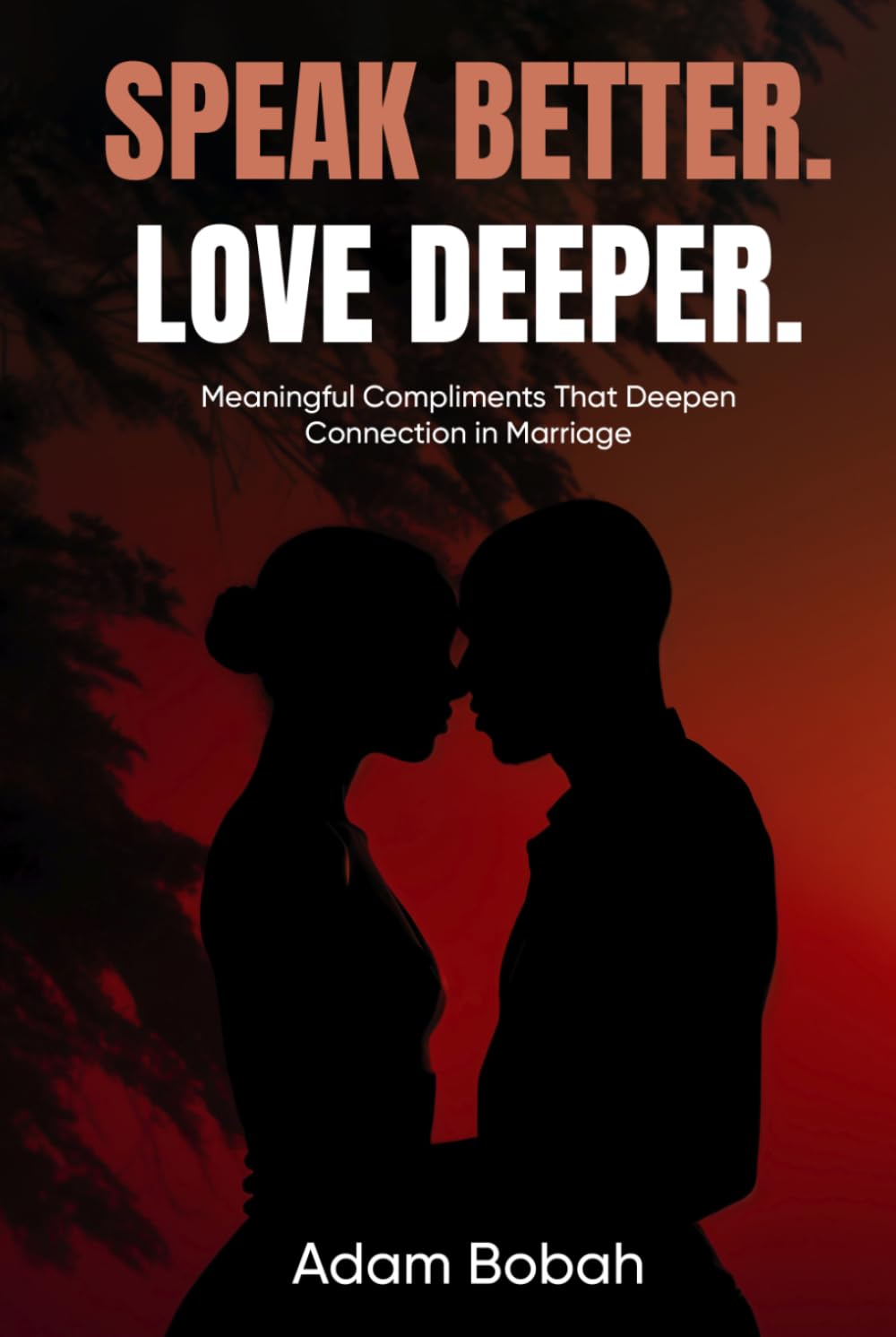 Speak Better. Love Deeper.: Meaningful Compliments That Deepen Connection in Marriage