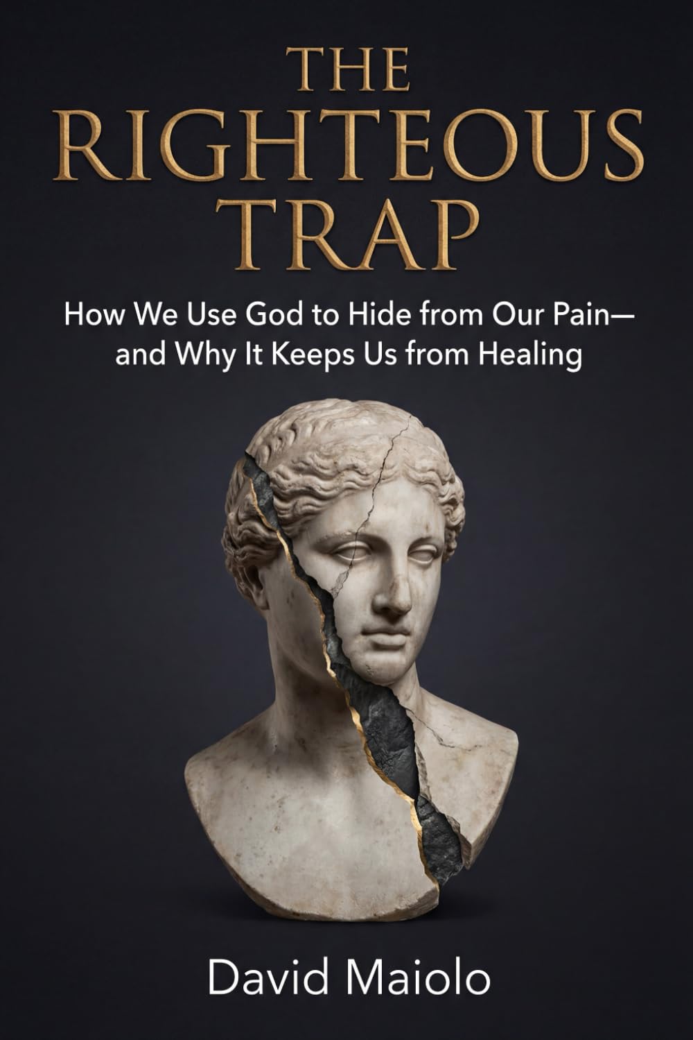 THE RIGHTEOUS TRAP: How We Use God to Hide from Our Pain—and Why It Keeps Us from Healing