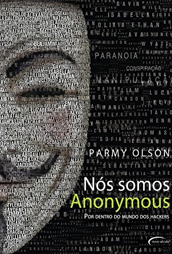 Nós Somos Anonymous. Por Dentro do Mundo dos Hackers - Olson, Parmy