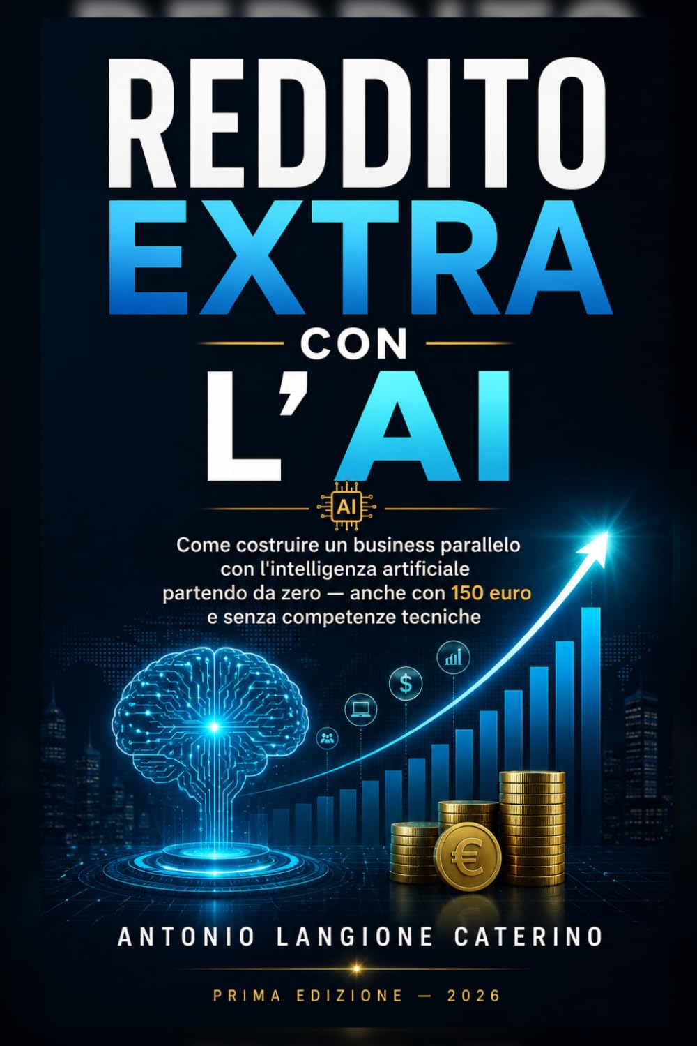 Reddito Extra con l'AI: Come costruire un business parallelo con l'intelligenza artificiale partendo da zero — anche con 150 euro e senza competenze tecniche