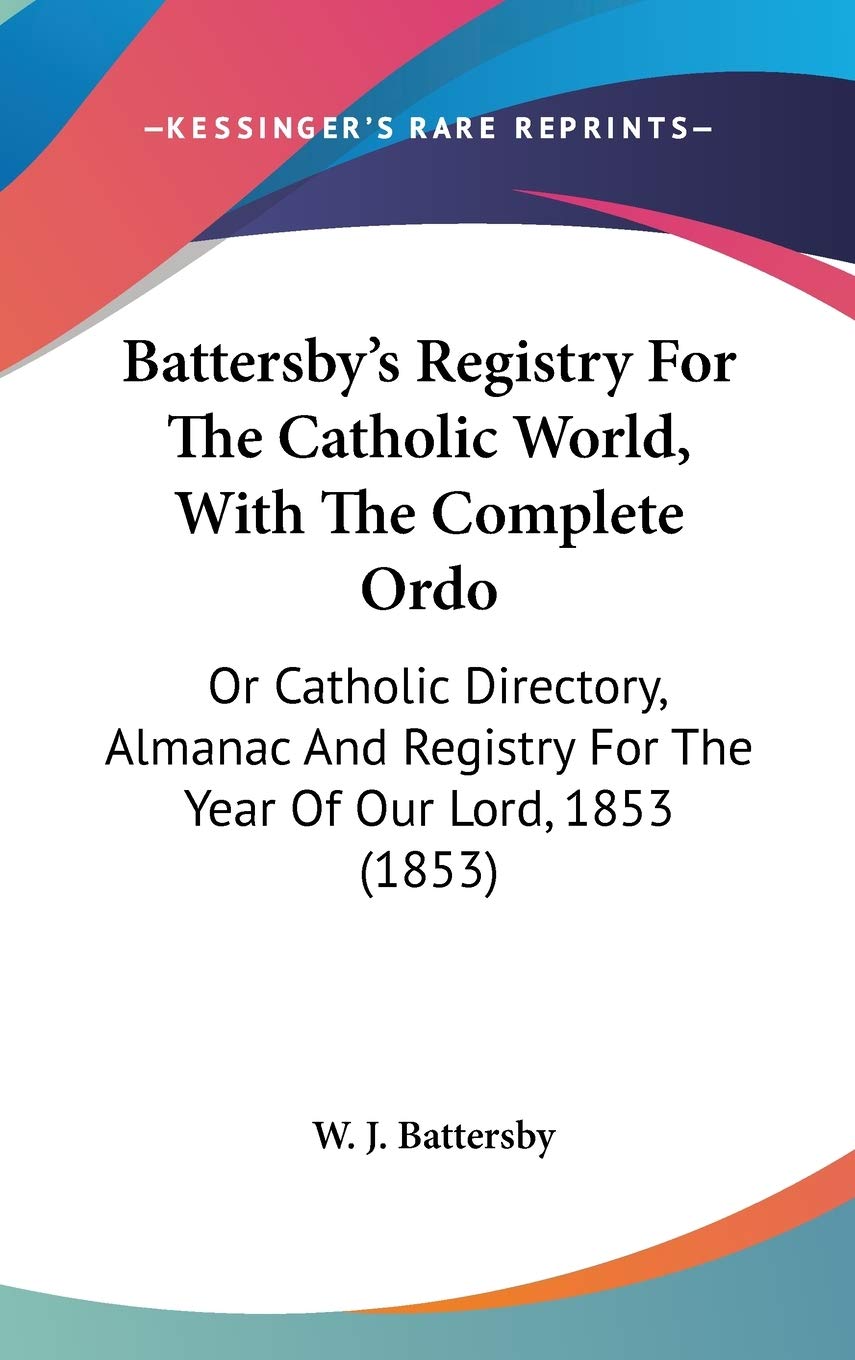 Battersby's Registry For The Catholic World, With The Complete Ordo: Or Catholic Directory, Almanac And Registry For The Year Of Our Lord, 1853 (1853)