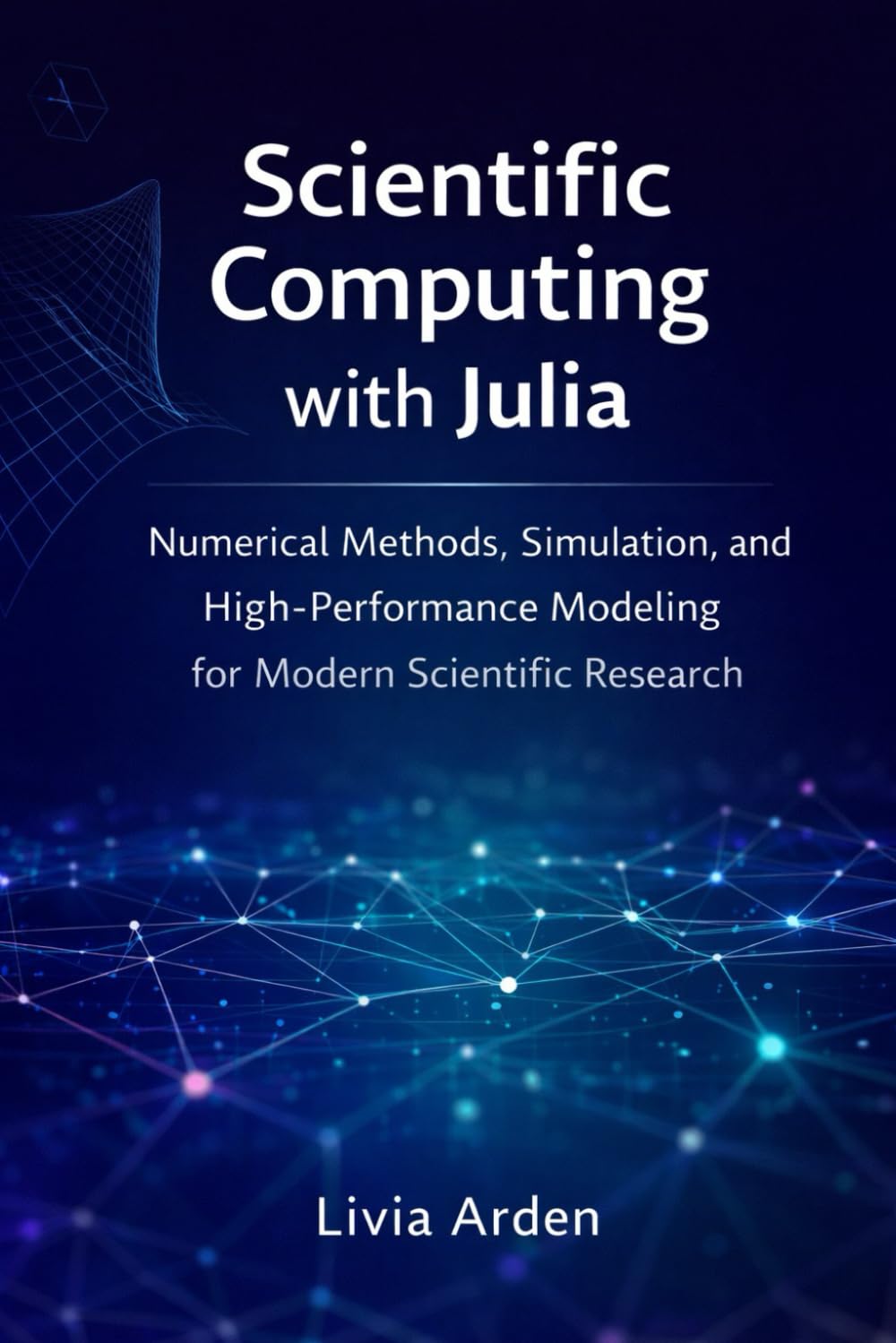 Scientific Computing with Julia: Numerical Methods, Simulation, and High-Performance Modeling for Modern Scientific Research