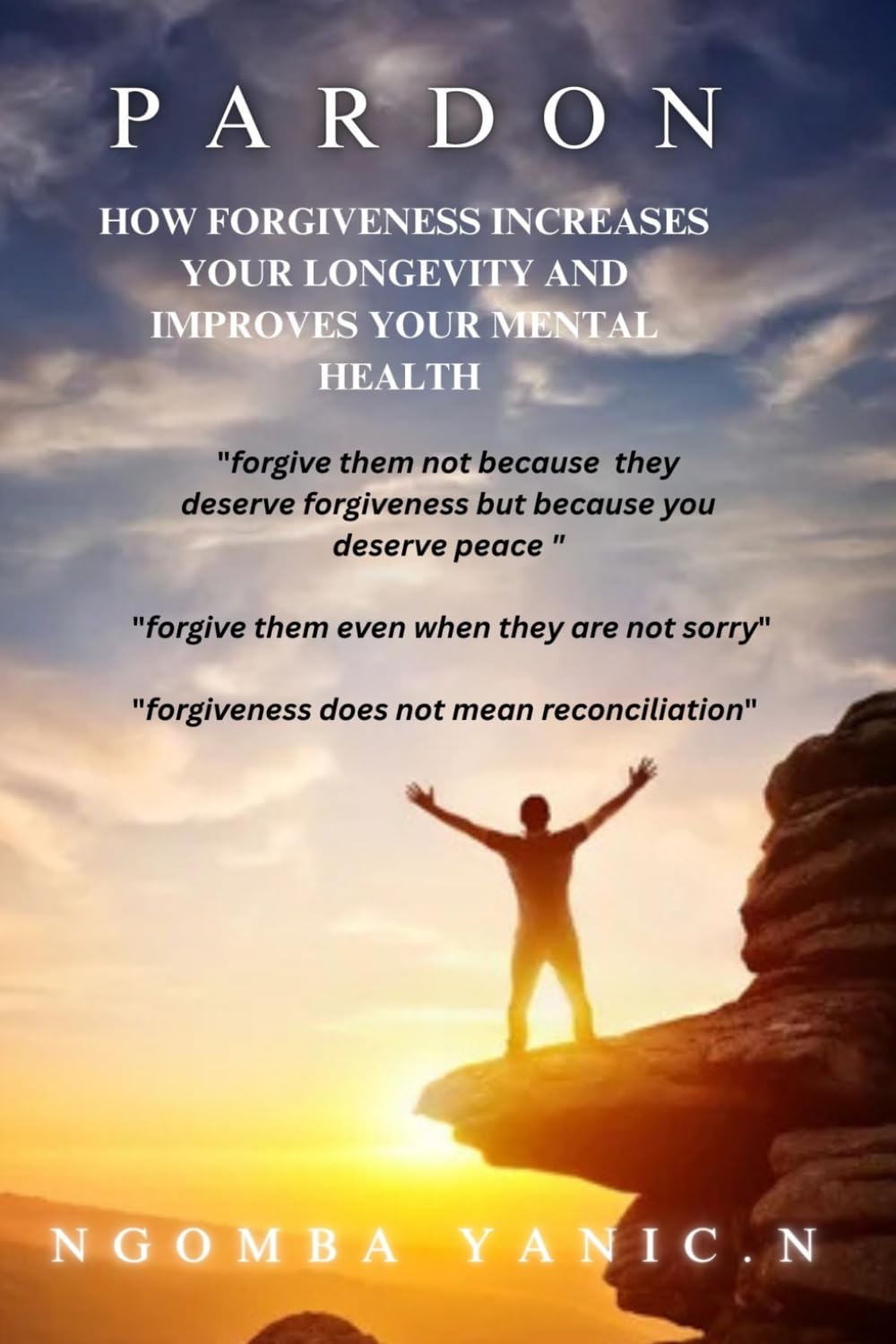 PARDON: HOW FORGIVENESS INCREASES YOUR LONGEVITY AND IMPROVES YOUR MENTAL HEALTH