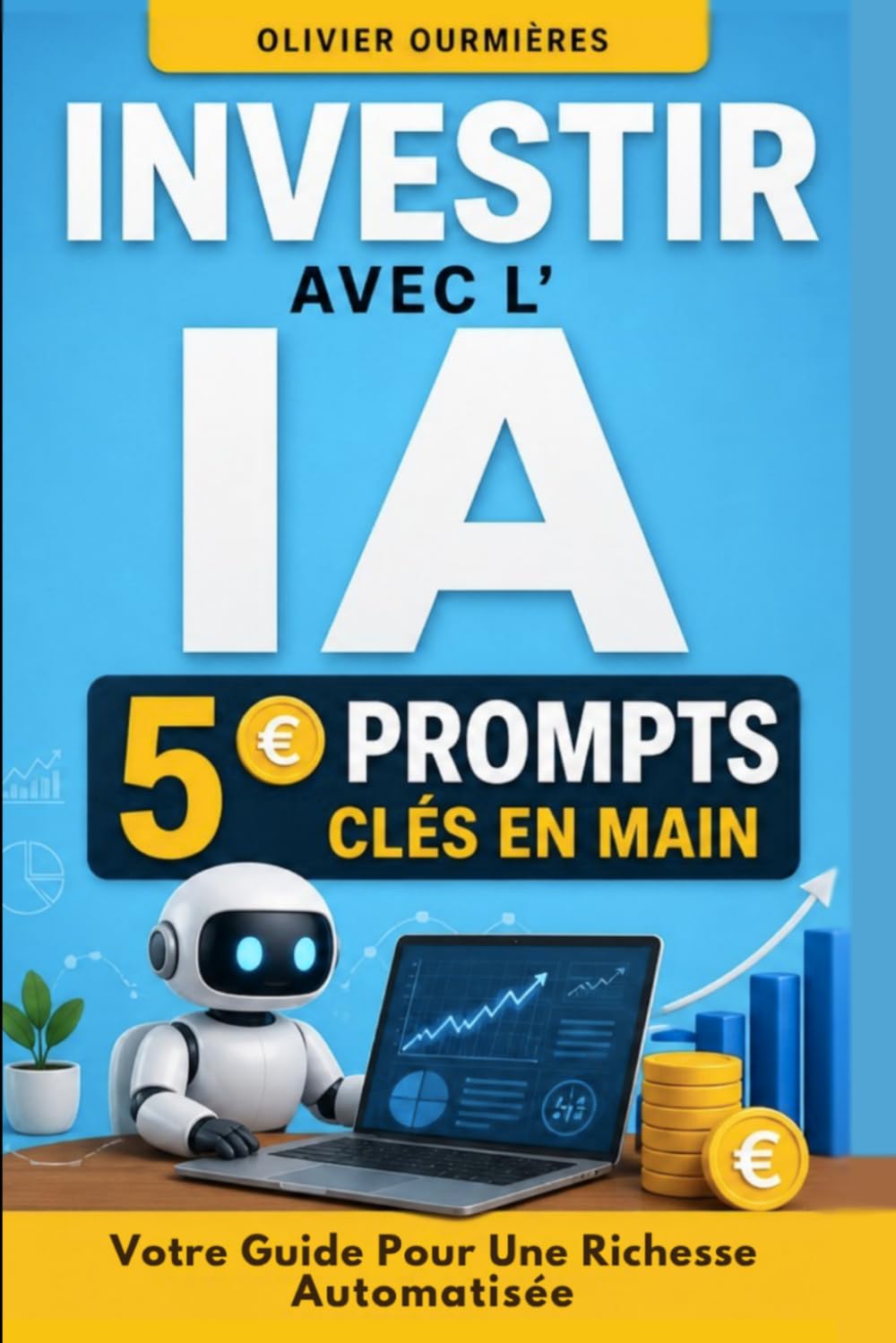 Investir avec l'IA - 50 Prompts clés en main: Votre Guide Pour Une Richesse Automatisée (LA FINANCE 2.0)