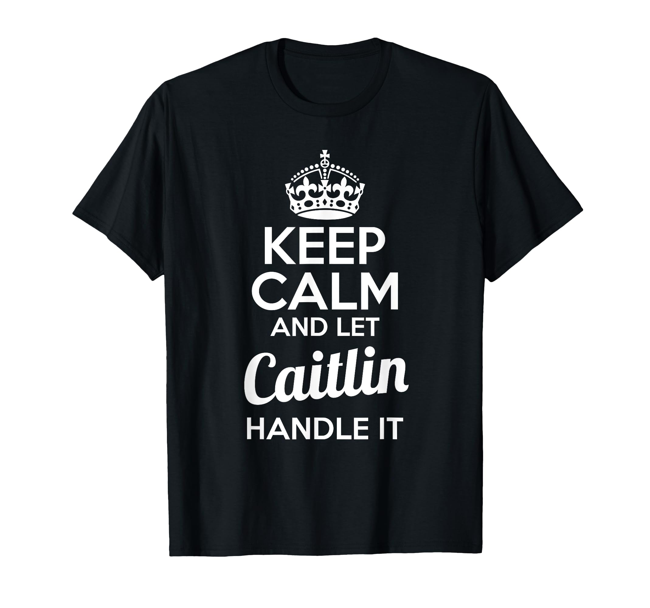 Caitlin T-Shirt Keep Calm and Let Caitlin Handle It T-Shirt