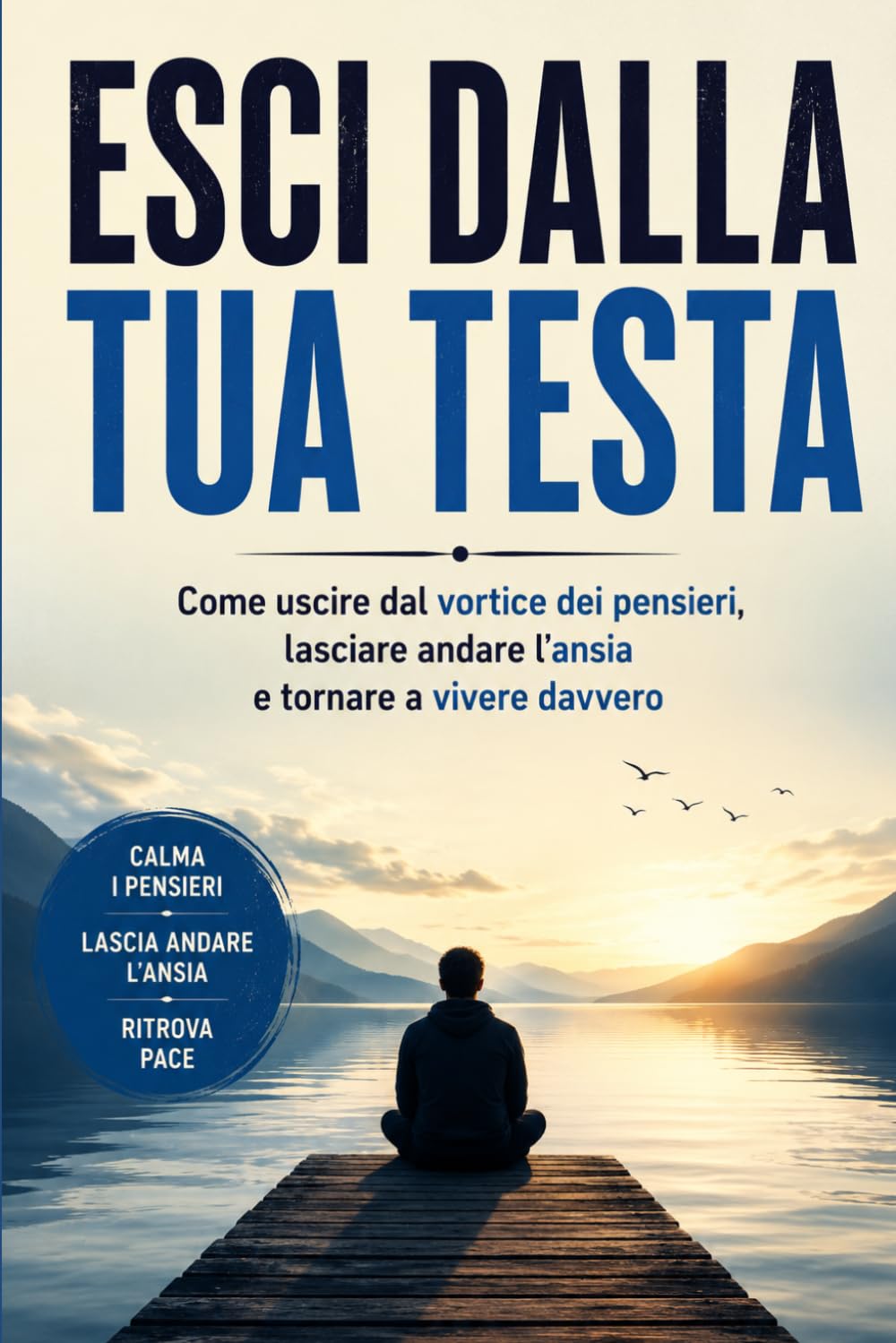 Esci dalla Tua Testa: Come uscire dal vortice dei pensieri, lasciare andare l’ansia e tornare a vivere davvero