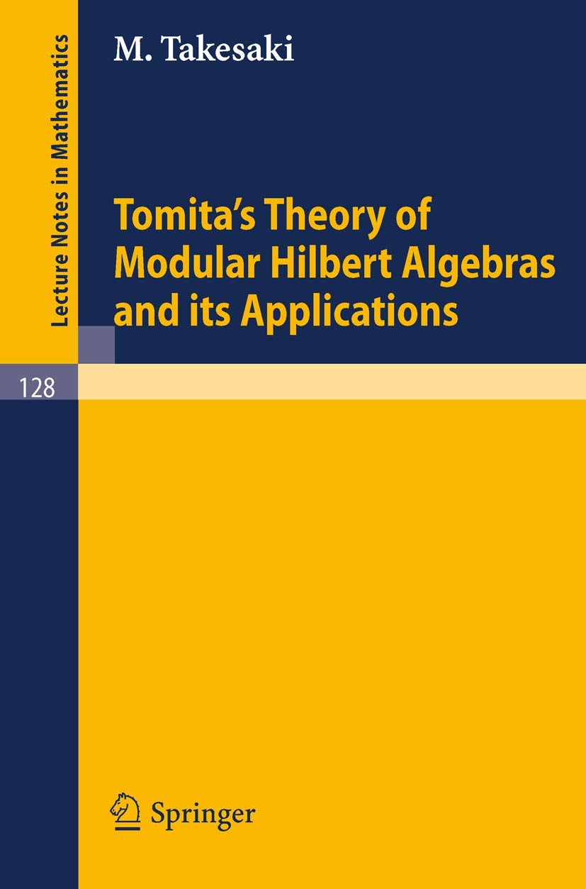 Tomita's Theory of Modular Hilbert Algebras and its Applications: 128 (Lecture Notes in Mathematics, 128)