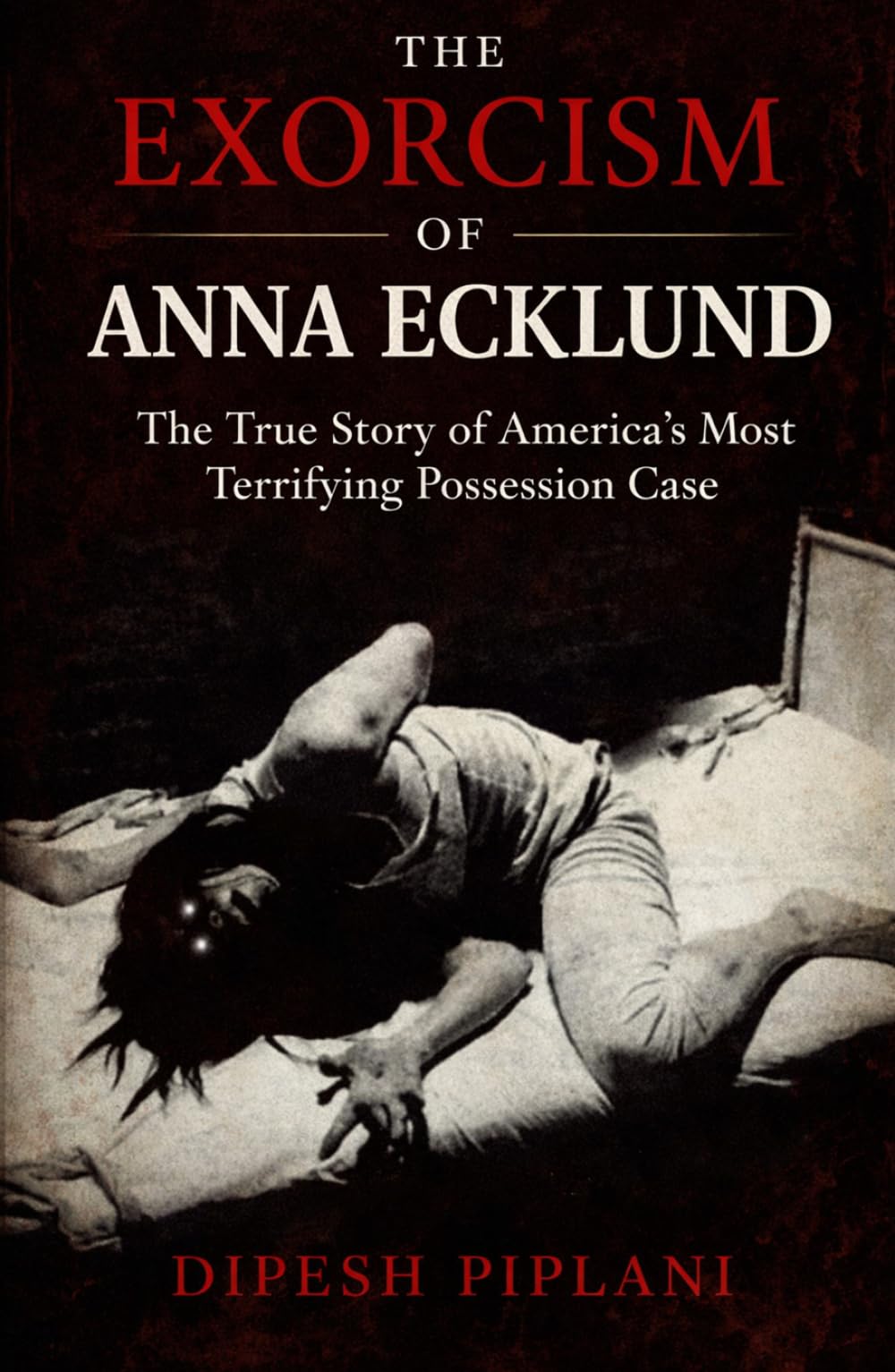 The Exorcism of Anna Ecklund: The True Story of America’s Most Terrifying Possession Case (Horror Stories That Grip You with Fear, Dread, and Twists)