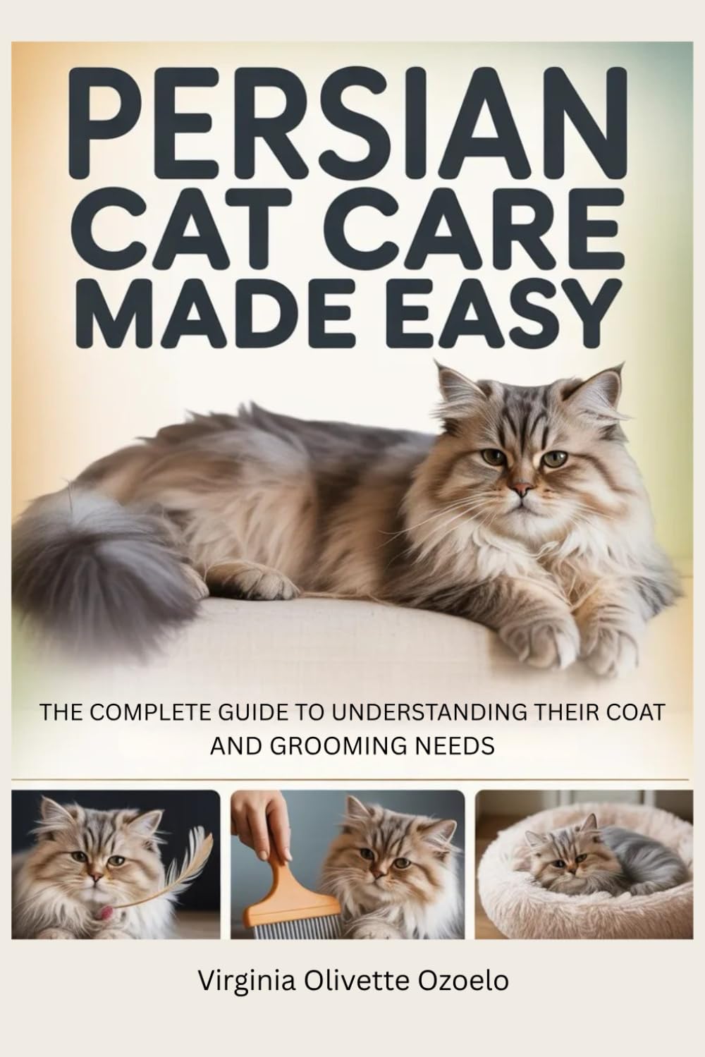 PERSIAN CAT CARE MADE EASY: THE COMPLETE GUIDE TO UNDERSTANDING THEIR COAT AND GROOMING NEEDS