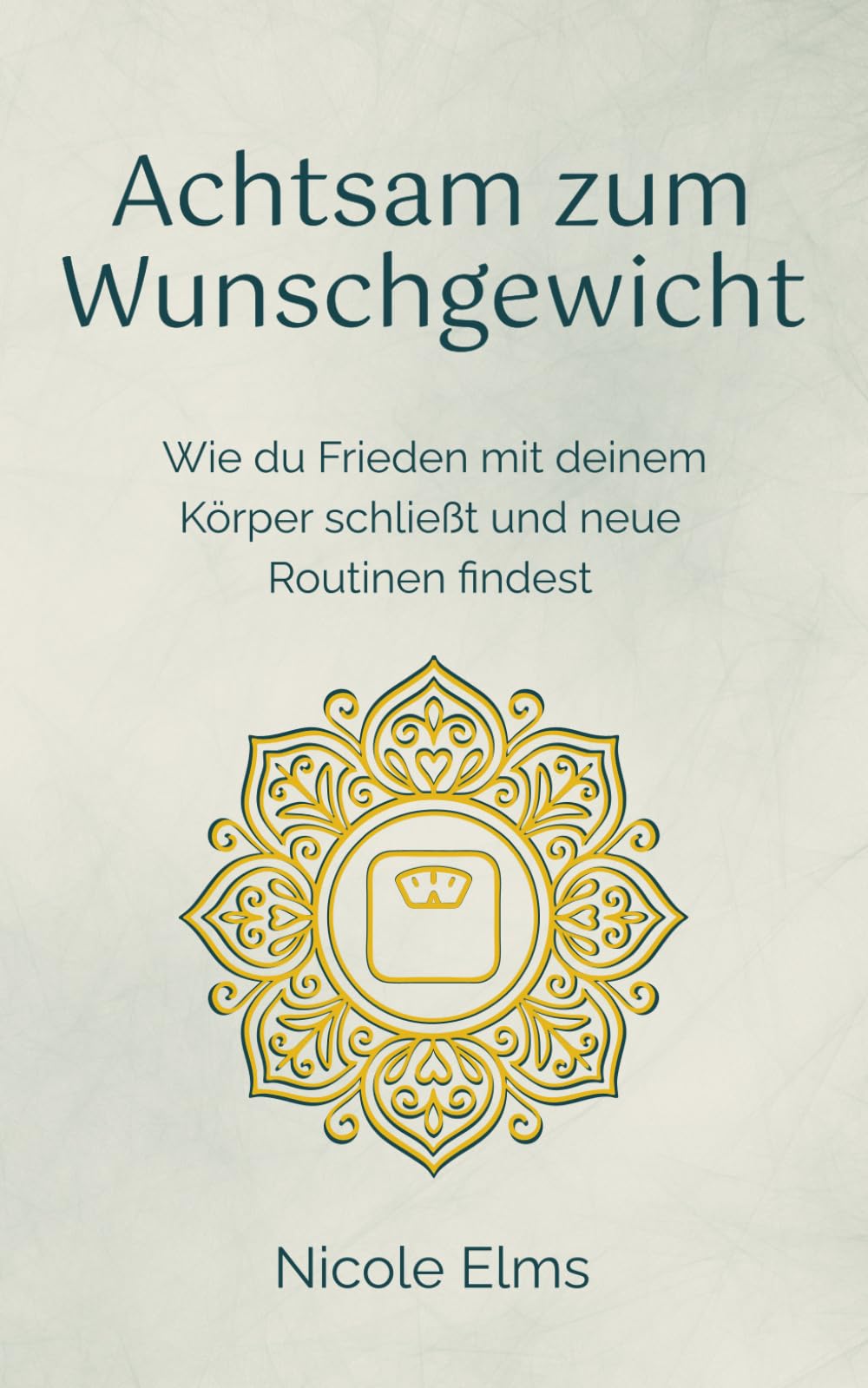 Achtsam zum Wunschgewicht: Wie du Frieden mit deinem Körper schließt und neue Routinen findest (Echt achtsam. Echt ich.)