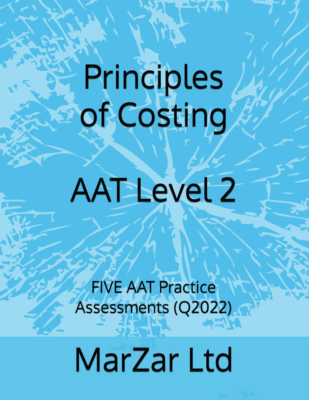 Principles of Costing AAT Level 2: FIVE AAT Practice Assessments (Q2022) (AAT Level 2 Q2022)