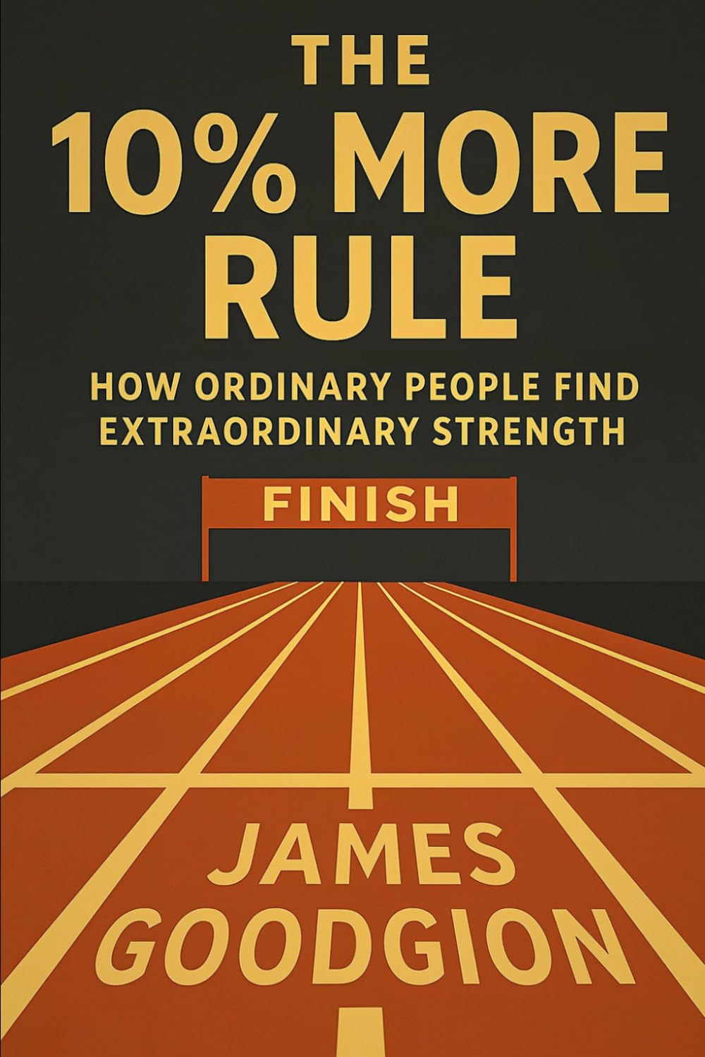 The 10% More Rule: How Ordinary People Find Extraordinary Strength
