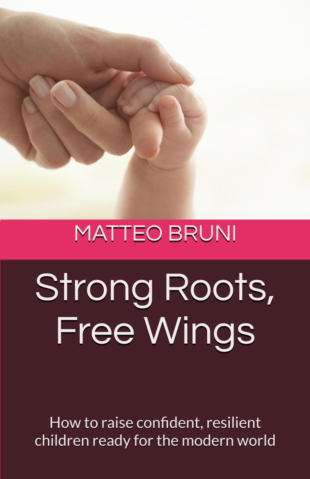 Strong Roots, Free Wings: How to raise confident, resilient children ready for the modern world